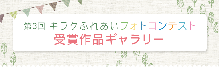 第３回キラクふれあいフォトコンテスト受賞作品ギャラリー