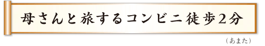 母さんと旅するコンビニ徒歩2分　あまた